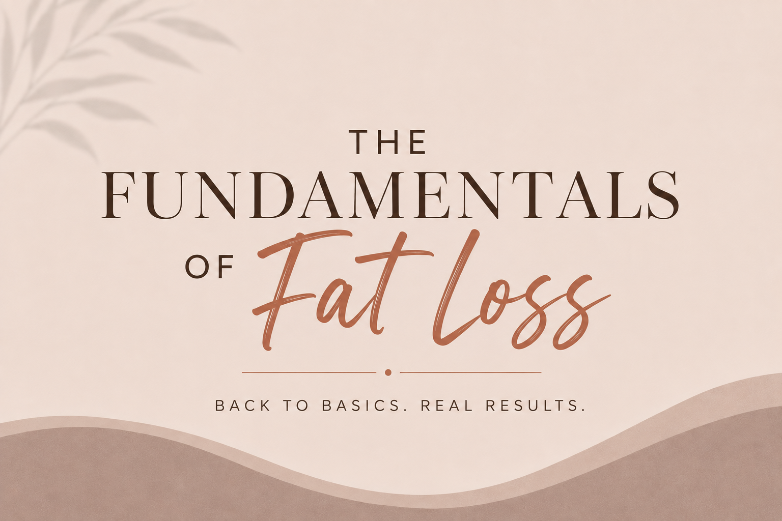 The Fundamentals of Fat Loss. Back to basics, real results.